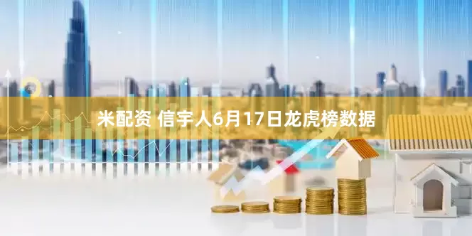 米配资 信宇人6月17日龙虎榜数据