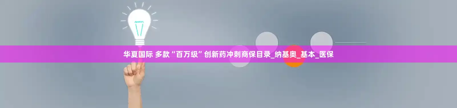 华夏国际 多款“百万级”创新药冲刺商保目录_纳基奥_基本_医保
